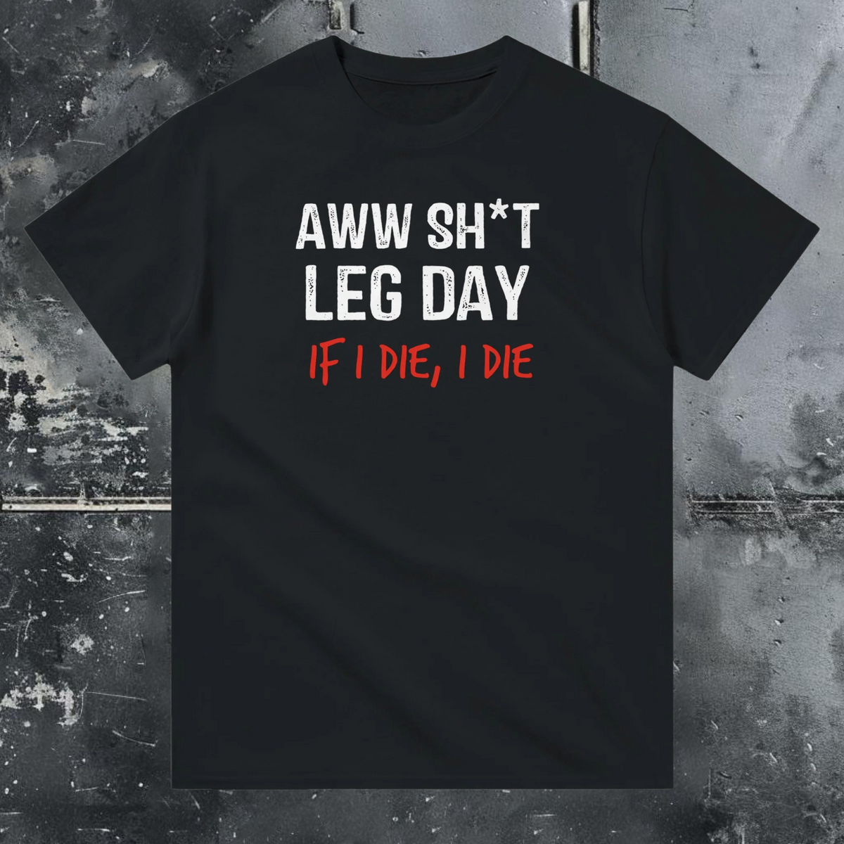 AWW Sh*t Leg Day If I Die, I Die -T-shirt