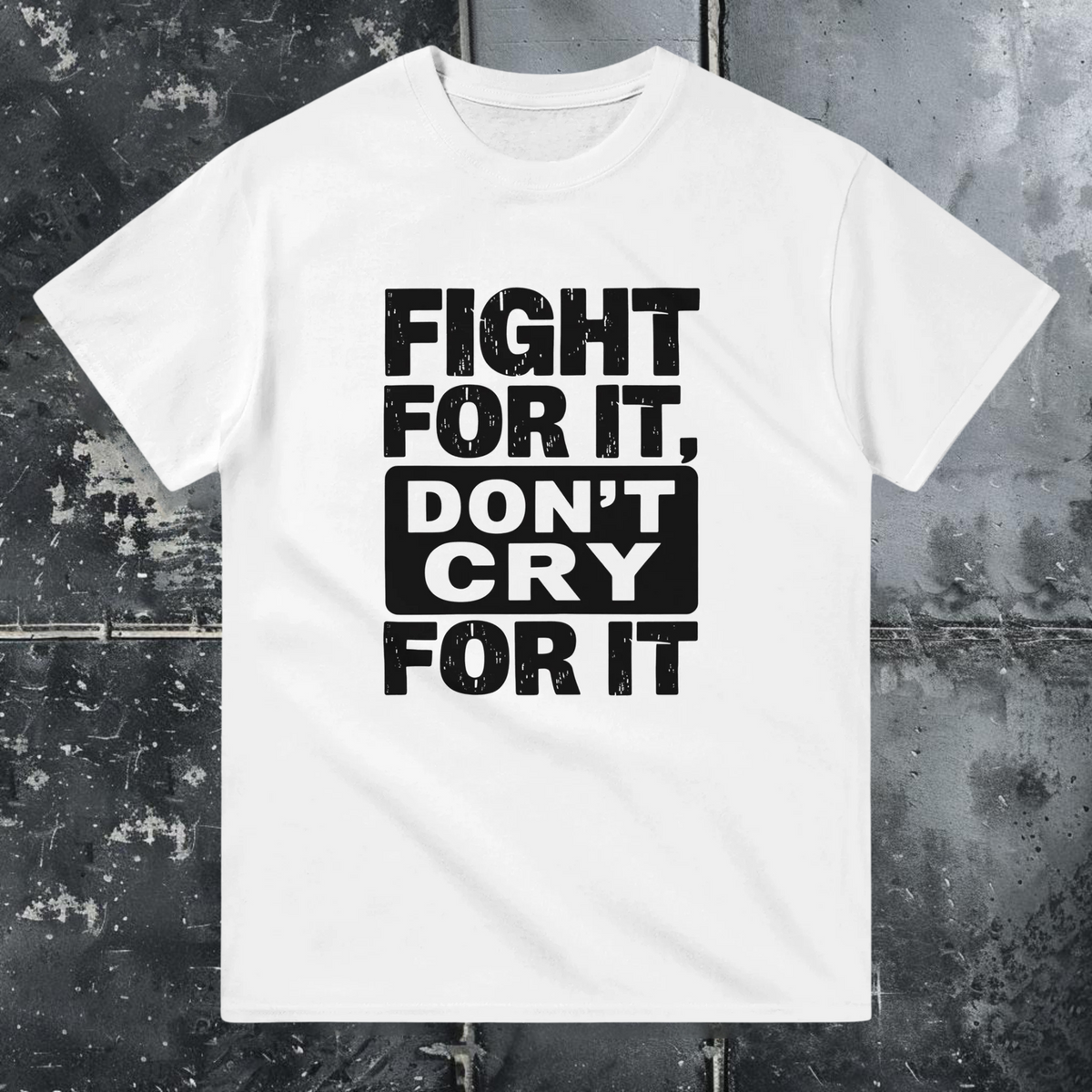 Fight for It, Don't Cry for It - T-Shirt