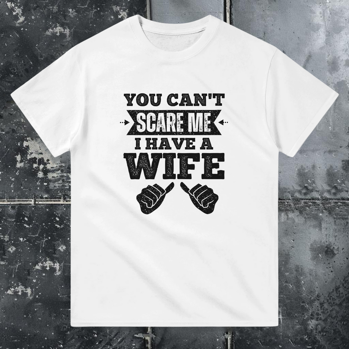 You Can't Scare Me, I Have a Wife - T-Shirt