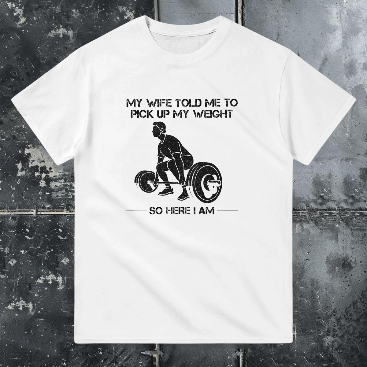 My Wife Told Me to Pick Up My Weight - T-Shirt