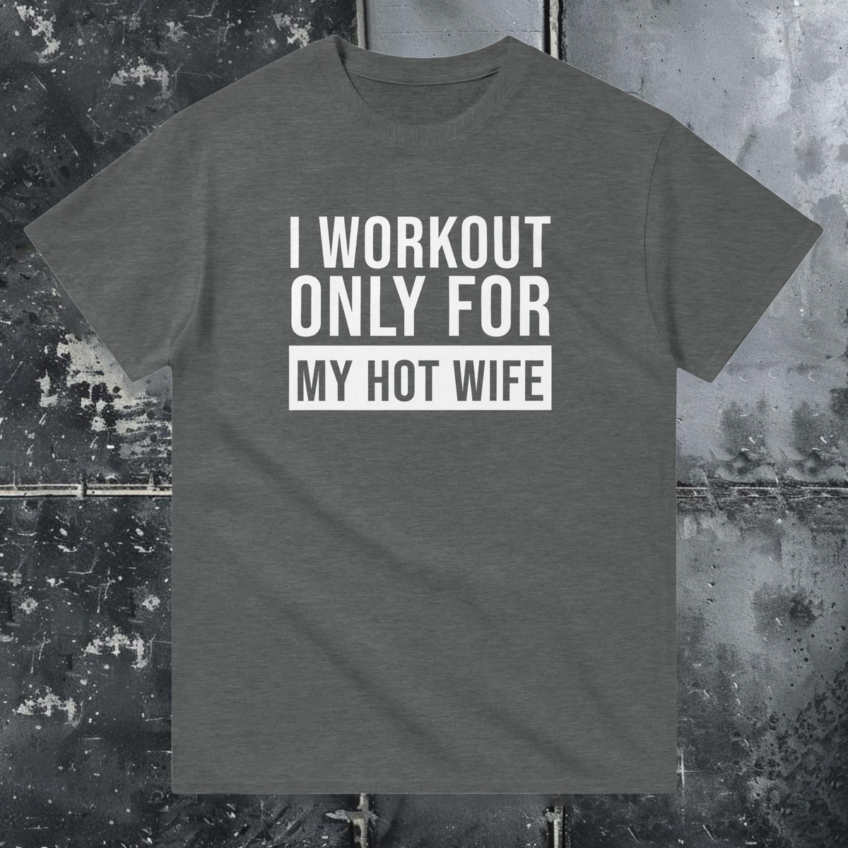 I Workout Only For My Hot Wife - T-Shirt